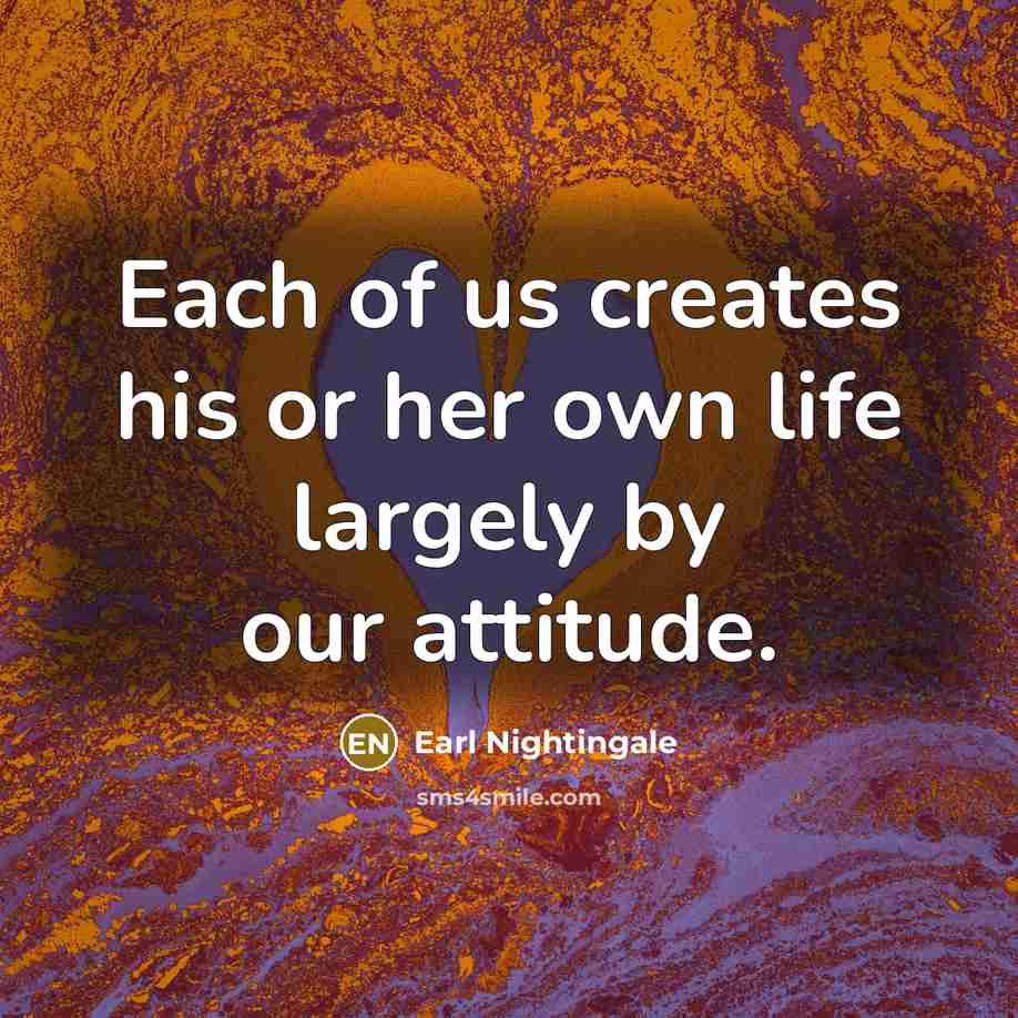 “Each of us creates his or her own life largely…” quote by Earl Nightingale