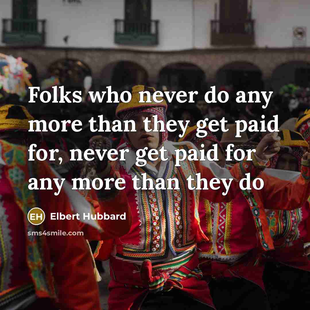 “Folks who never do any more than they get paid…” quote by Elbert Hubbard