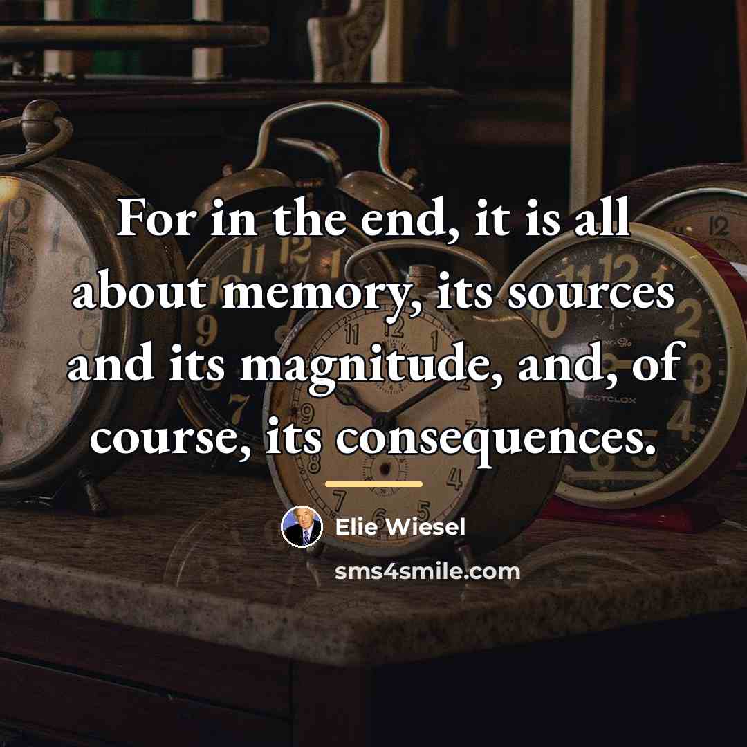“For in the end, it is all about memory, its…” quote by Elie Wiesel
