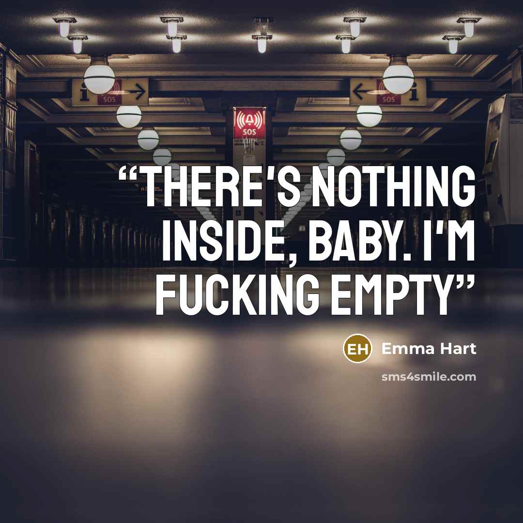 “There's nothing inside, baby. I'm fucking empty” quote by Emma Hart
