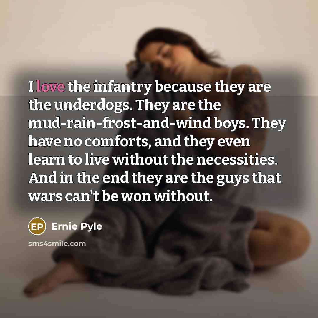 “I love the infantry because they are the underdogs. They…” quote by Ernie Pyle