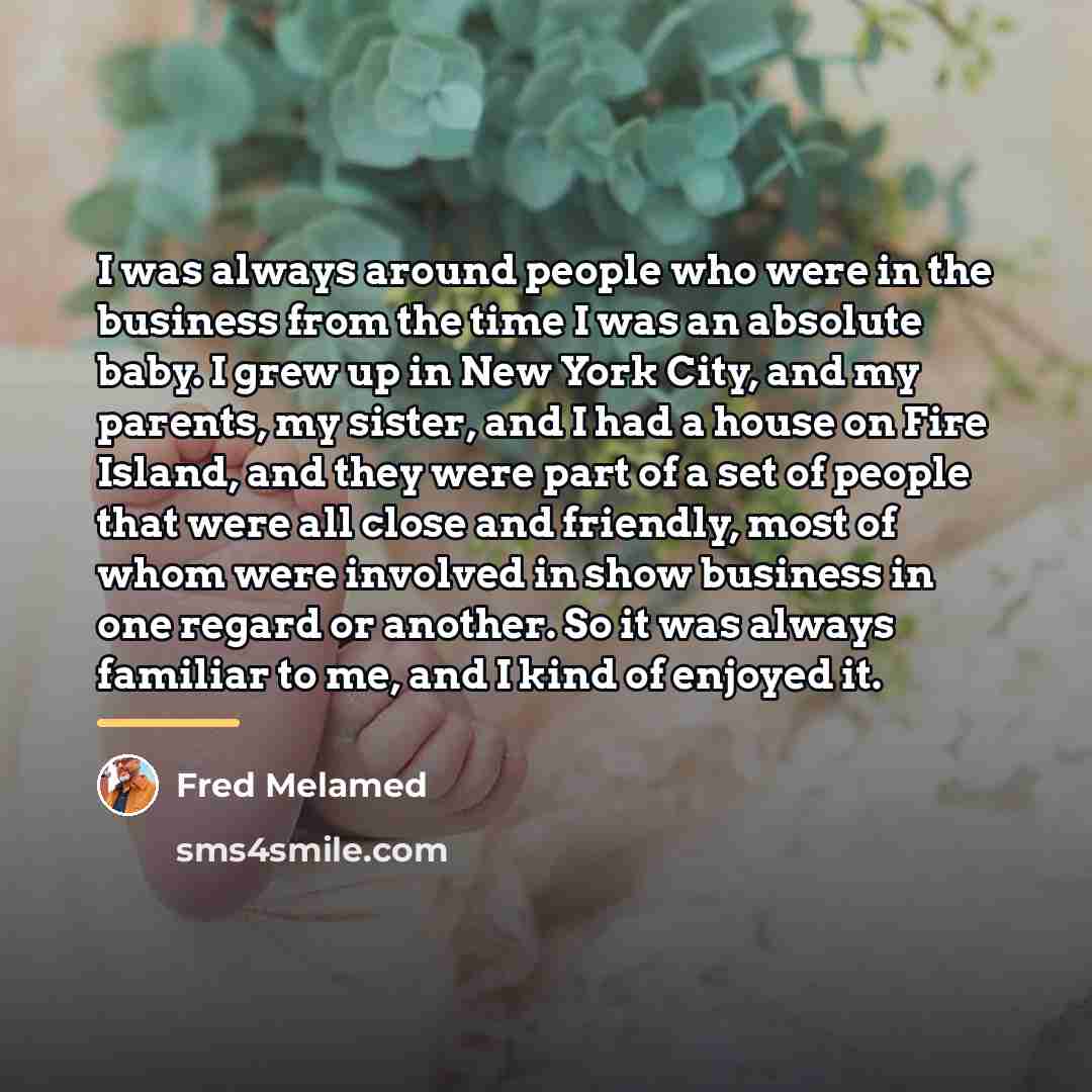 “I was always around people who were in the business…” quote by Fred Melamed