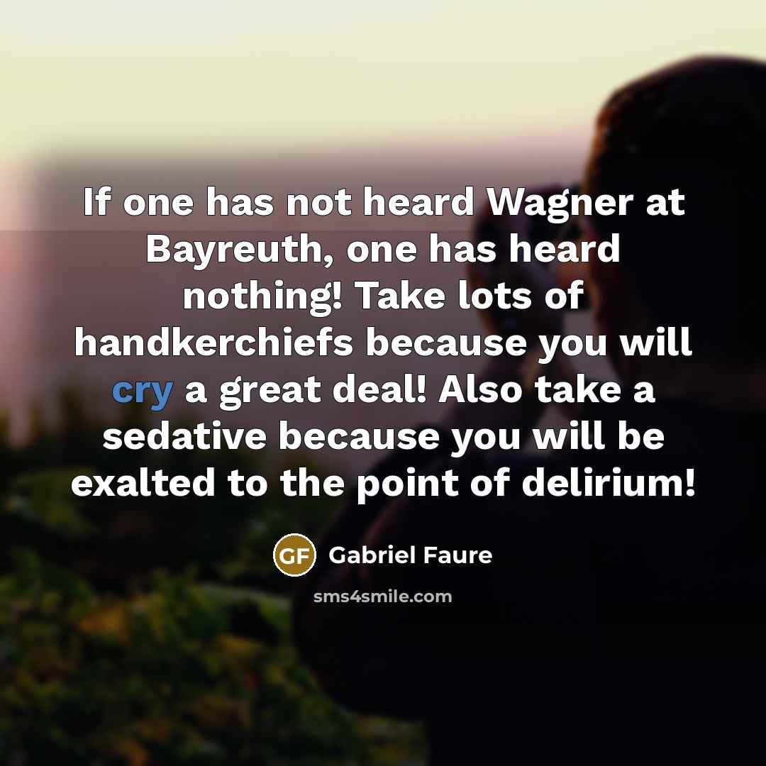 “If one has not heard Wagner at Bayreuth, one has…” quote by Gabriel Faure