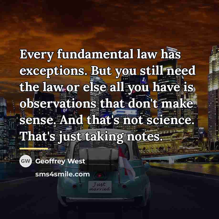 “Every fundamental law has exceptions. But you still need the…” quote by Geoffrey West