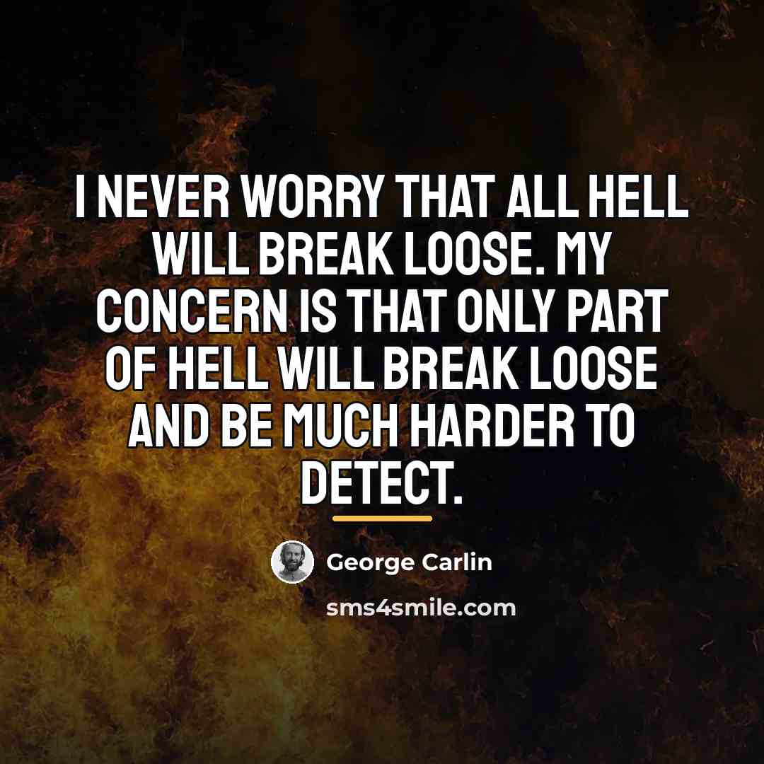 “I never worry that all hell will break loose. My…” quote by George Carlin