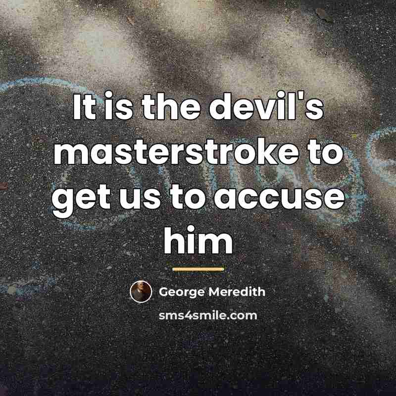 “It is the devil's masterstroke to get us to accuse…” quote by George Meredith