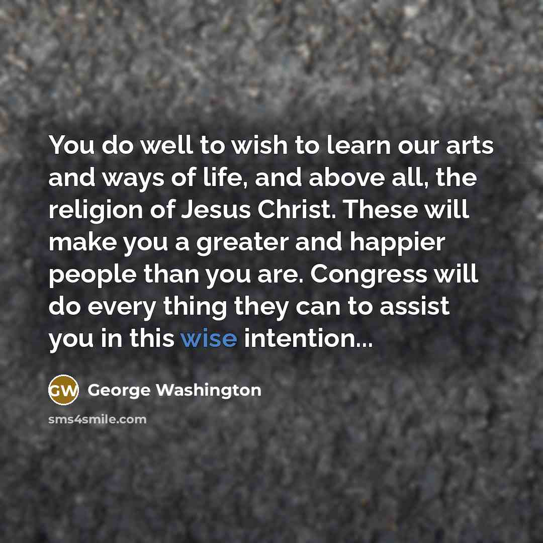“You do well to wish to learn our arts and…” quote by George Washington