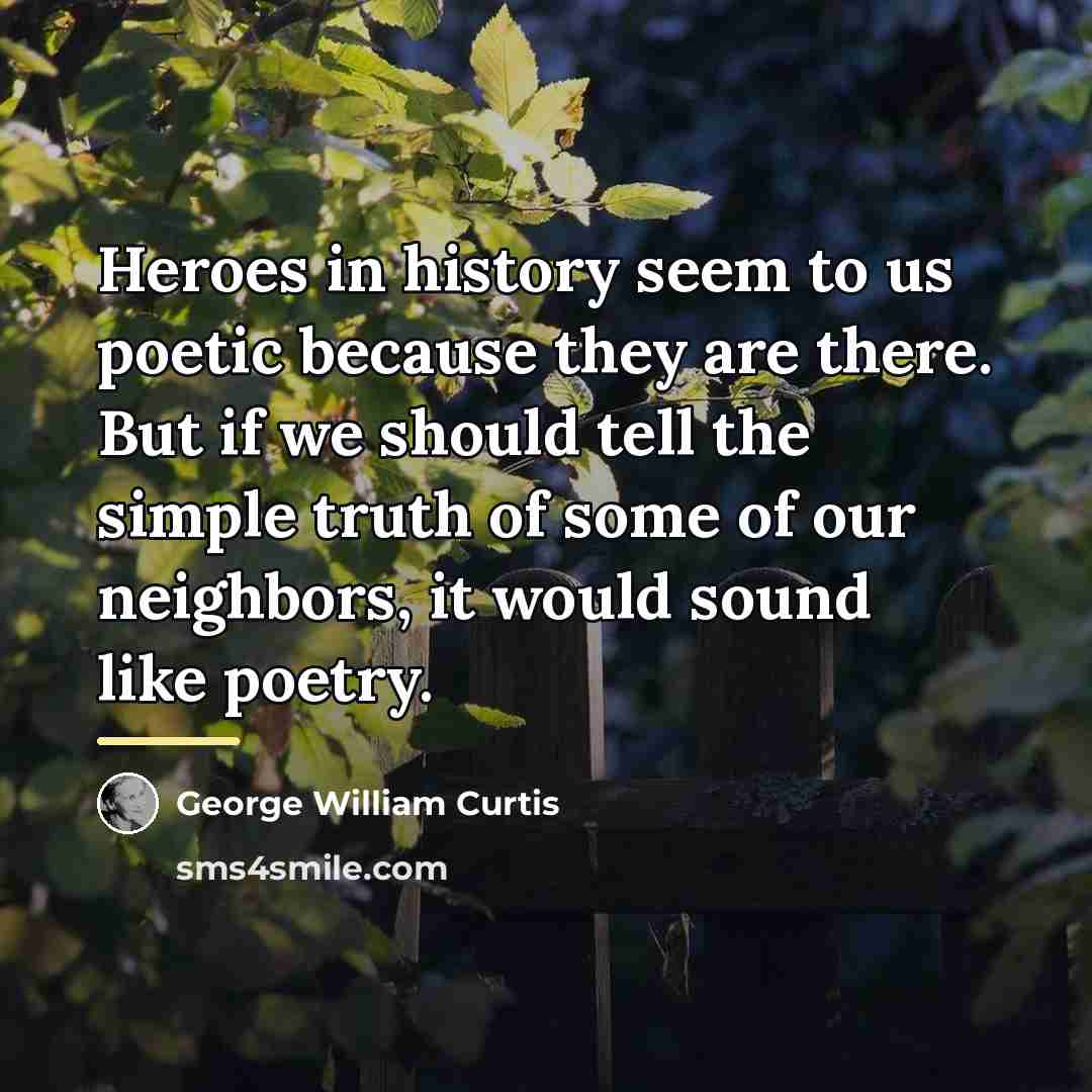 “Heroes in history seem to us poetic because they are…” quote by George William Curtis
