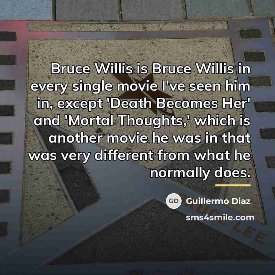 “Bruce Willis is Bruce Willis in every single movie I've…” quote by Guillermo Diaz