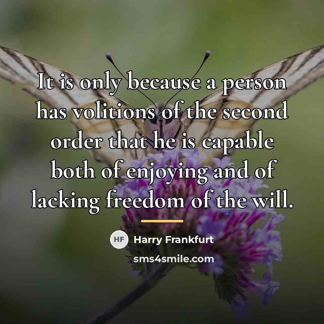 “It is only because a person has volitions of the…” quote by Harry Frankfurt