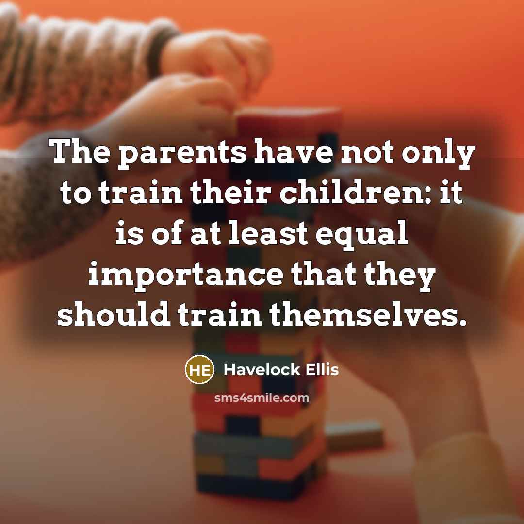 “The parents have not only to train their children: it…” quote by Havelock Ellis