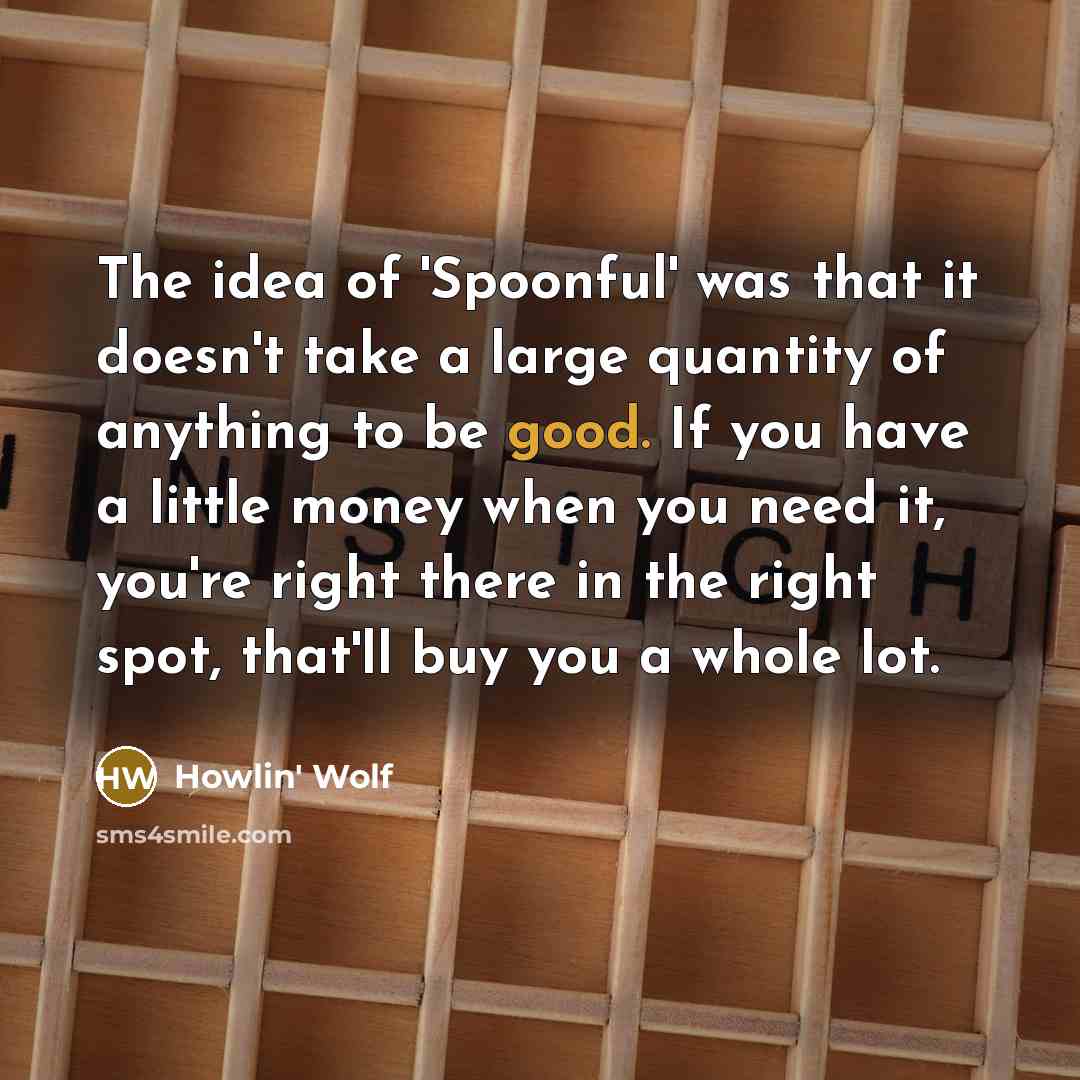 “The idea of 'Spoonful' was that it doesn't take a…” quote by Howlin' Wolf