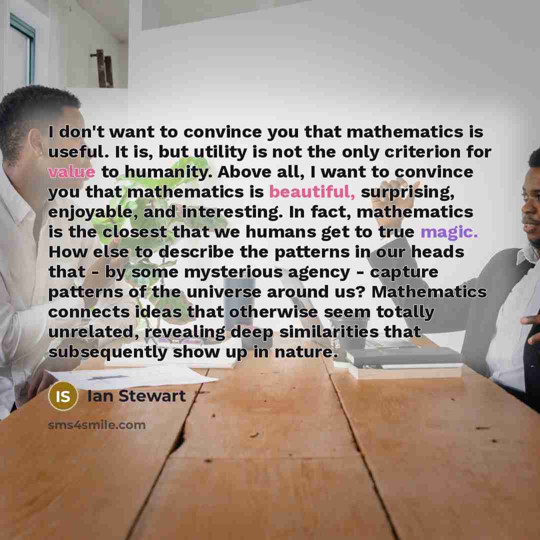 “I don't want to convince you that mathematics is useful.…” quote by Ian Stewart