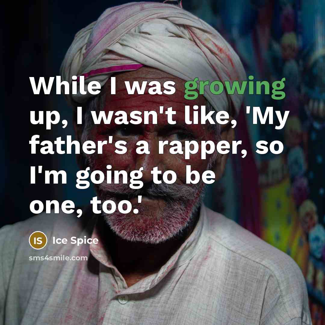 “While I was growing up, I wasn't like, 'My father's…” quote by Ice Spice