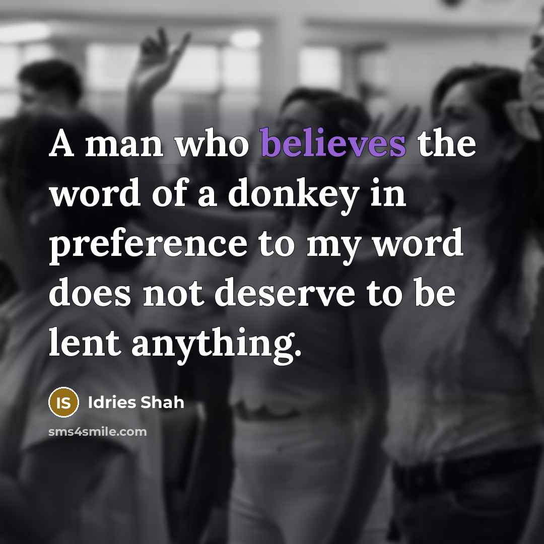 “A man who believes the word of a donkey in…” quote by Idries Shah