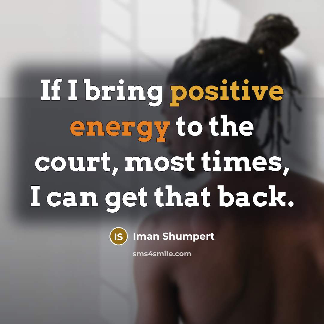 “If I bring positive energy to the court, most times,…” quote by Iman Shumpert