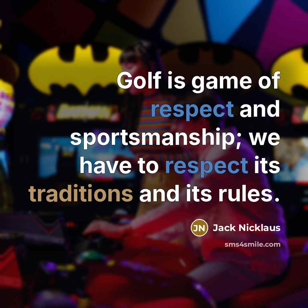 “Golf is game of respect and sportsmanship; we have to…” quote by Jack Nicklaus