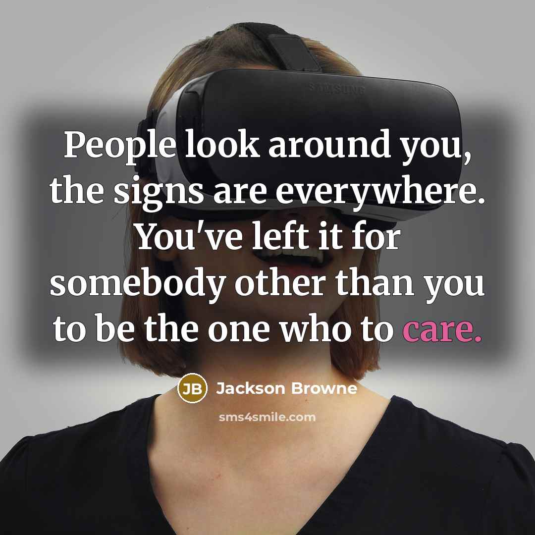“People look around you, the signs are everywhere. You've left…” quote by Jackson Browne