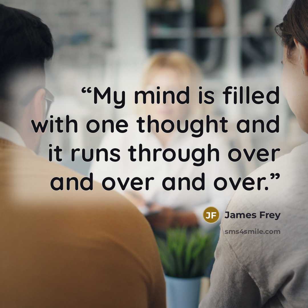 “My mind is filled with one thought and it runs through over and over and over.” quote by James Frey