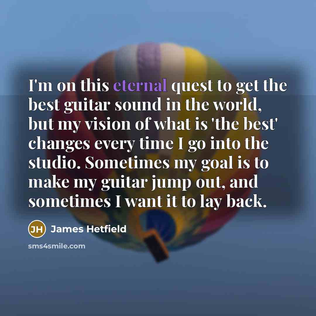 “I'm on this eternal quest to get the best guitar…” quote by James Hetfield