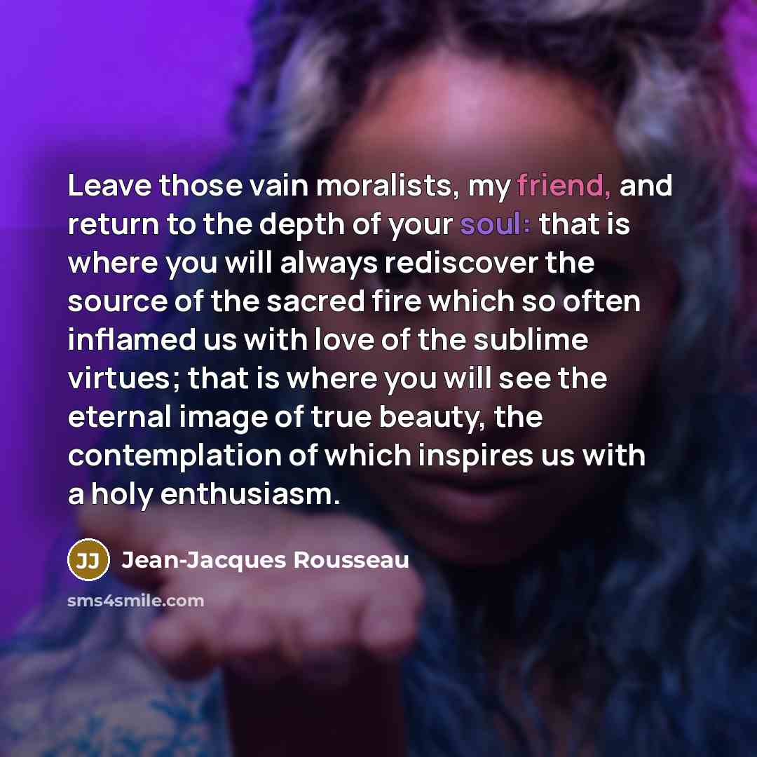 “Leave those vain moralists, my friend, and return to the…” quote by Jean-Jacques Rousseau