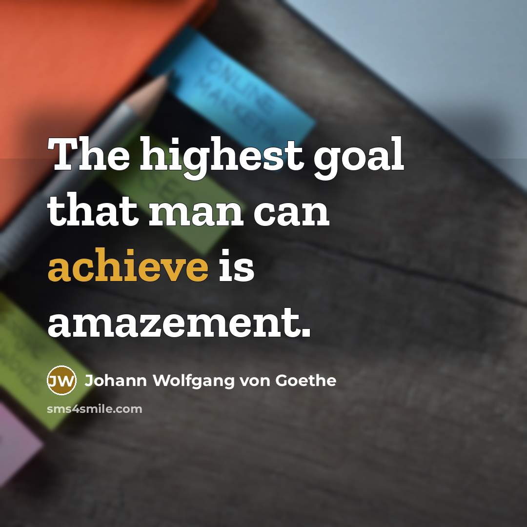 “The highest goal that man can achieve is amazement.…” quote by Johann Wolfgang von Goethe