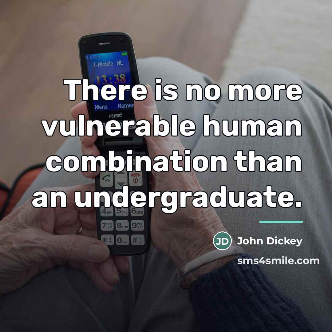 “There is no more vulnerable human combination than an undergraduate.…” quote by John Dickey