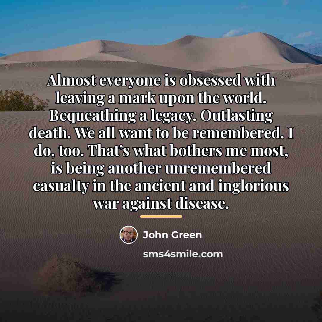 “Almost everyone is obsessed with leaving a mark upon the…” quote by John Green