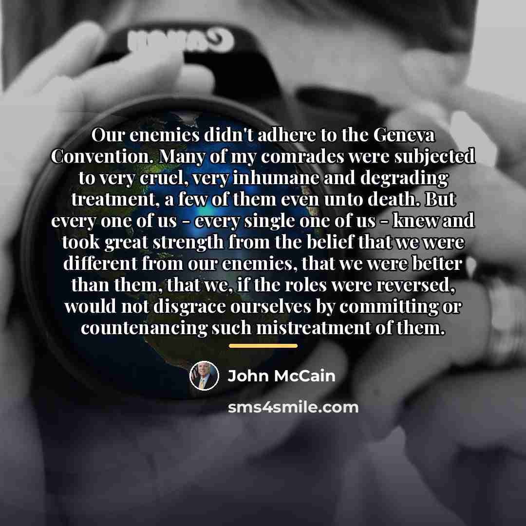 “Our enemies didn't adhere to the Geneva Convention. Many of…” quote by John McCain