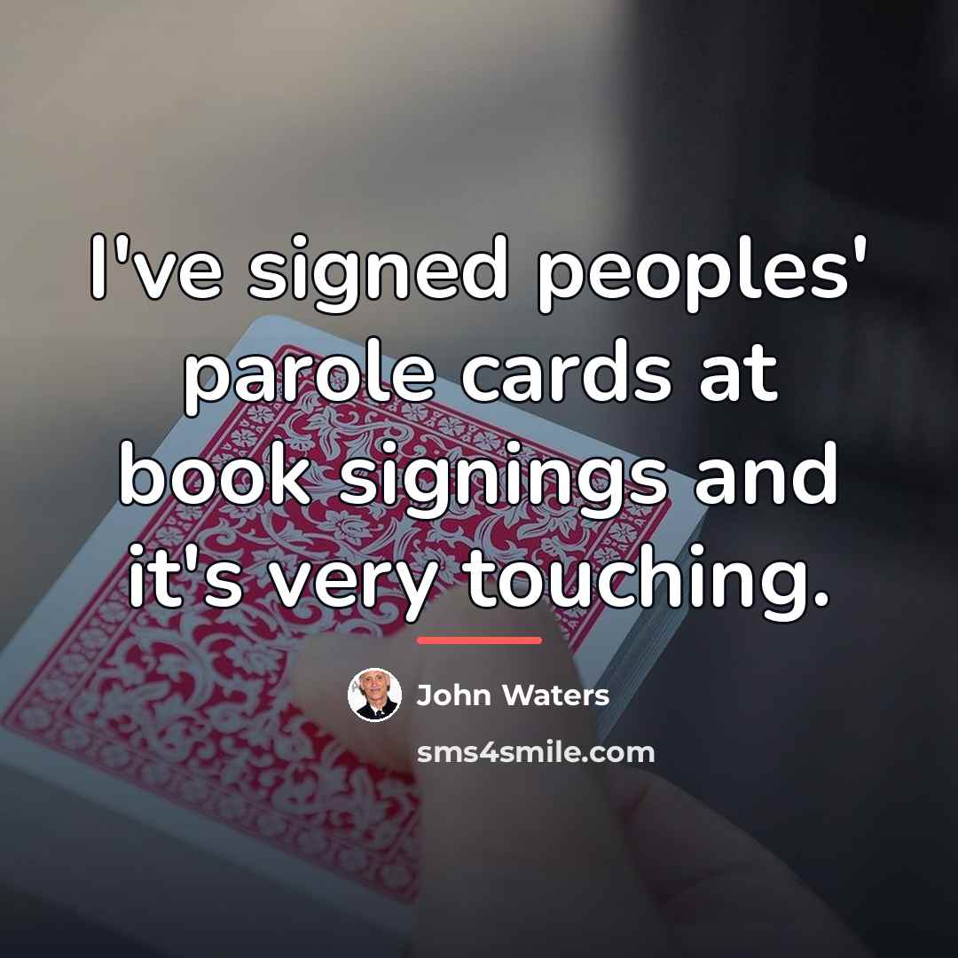 “I've signed peoples' parole cards at book signings and it's…” quote by John Waters