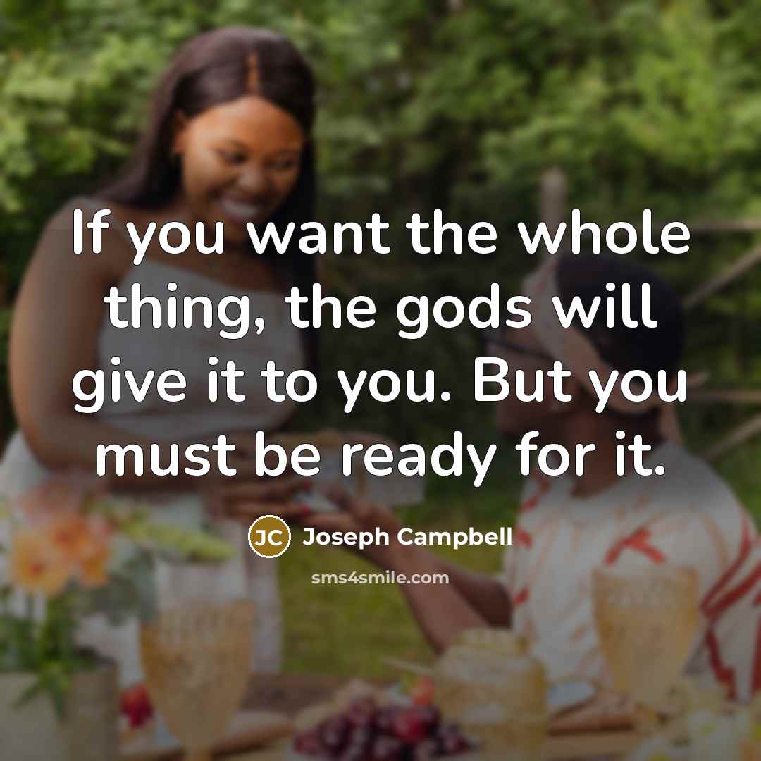 “If you want the whole thing, the gods will give…” quote by Joseph Campbell