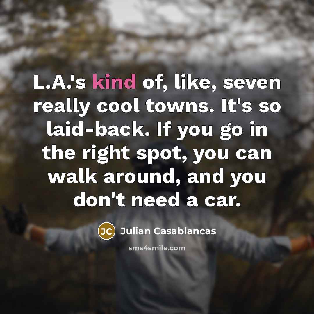 “L.A.'s kind of, like, seven really cool towns. It's so…” quote by Julian Casablancas