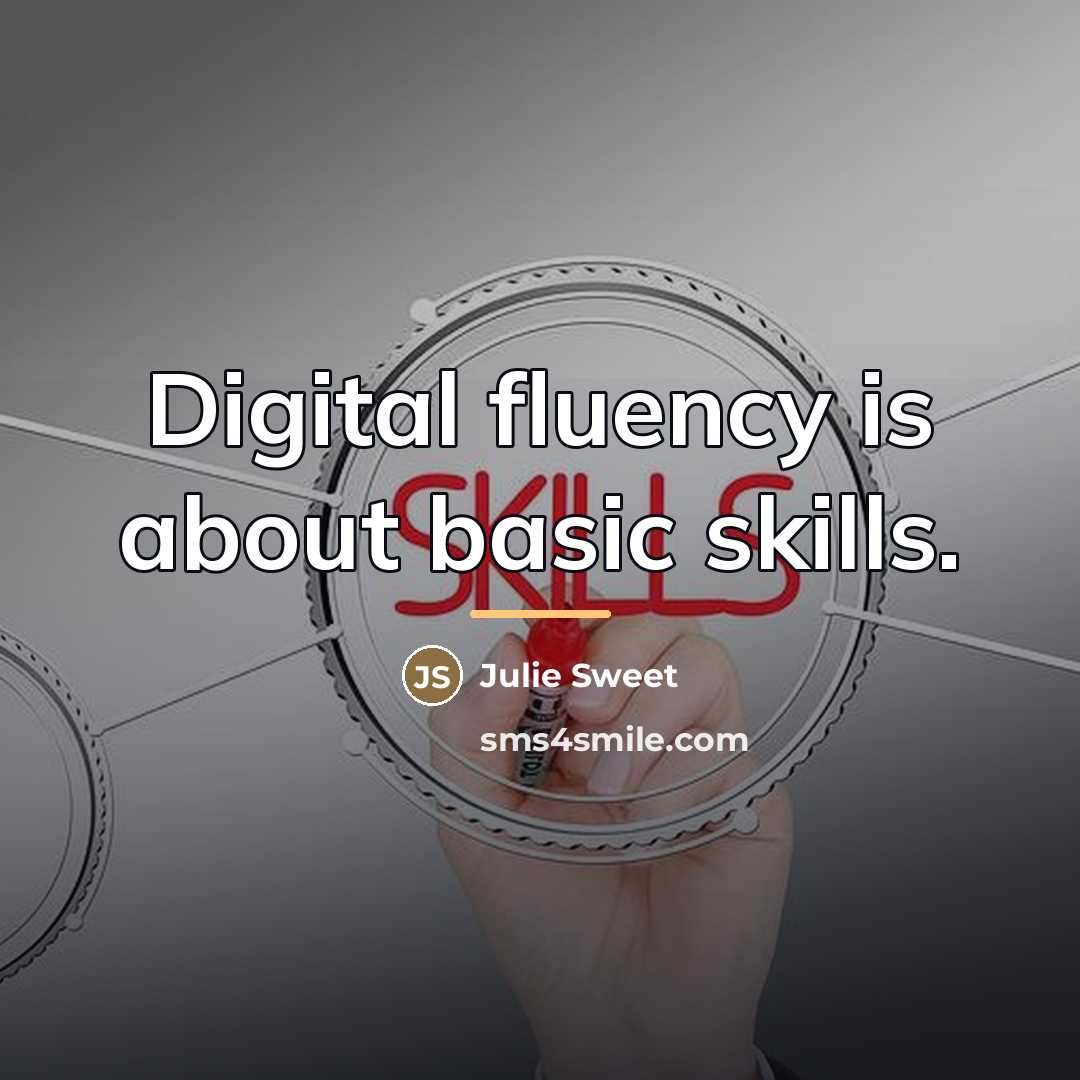 “Digital fluency is about basic skills.…” quote by Julie Sweet