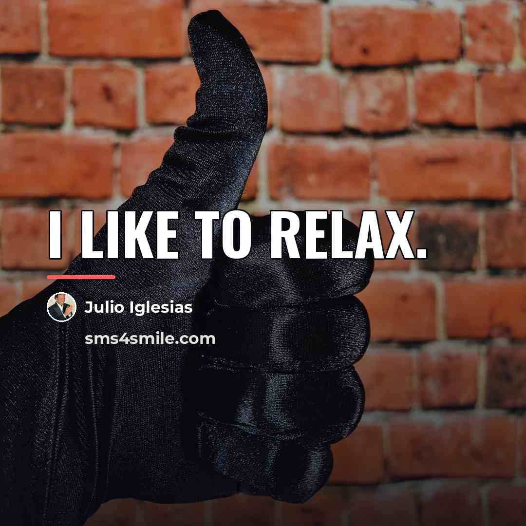 “I like to relax.…” quote by Julio Iglesias
