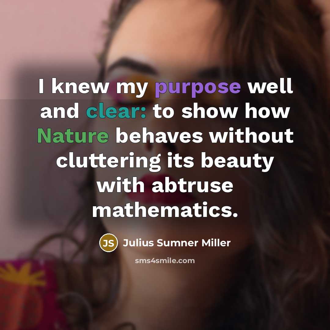 “I knew my purpose well and clear: to show how…” quote by Julius Sumner Miller
