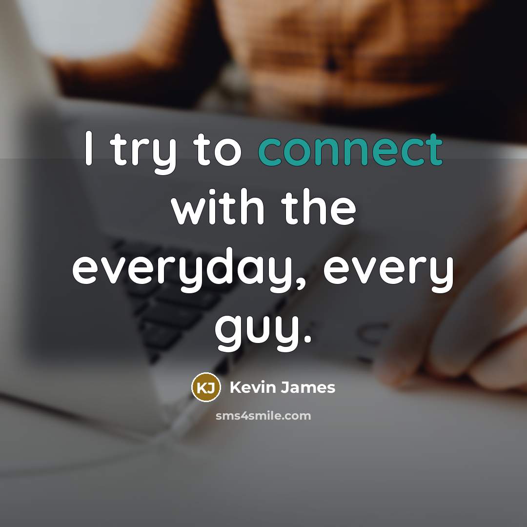 “I try to connect with the everyday, every guy.…” quote by Kevin James
