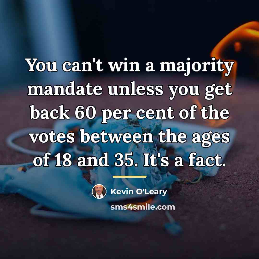 “You can't win a majority mandate unless you get back…” quote by Kevin O'Leary