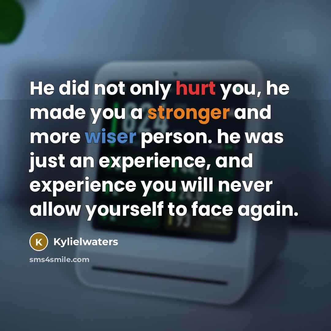 “He did not only hurt you, he made you a stronger and more wiser person. he was just an experience, and experience you will never allow yourself to face again.” quote by Kylielwaters
