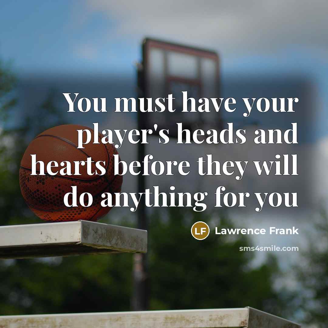 “You must have your player's heads and hearts before they…” quote by Lawrence Frank