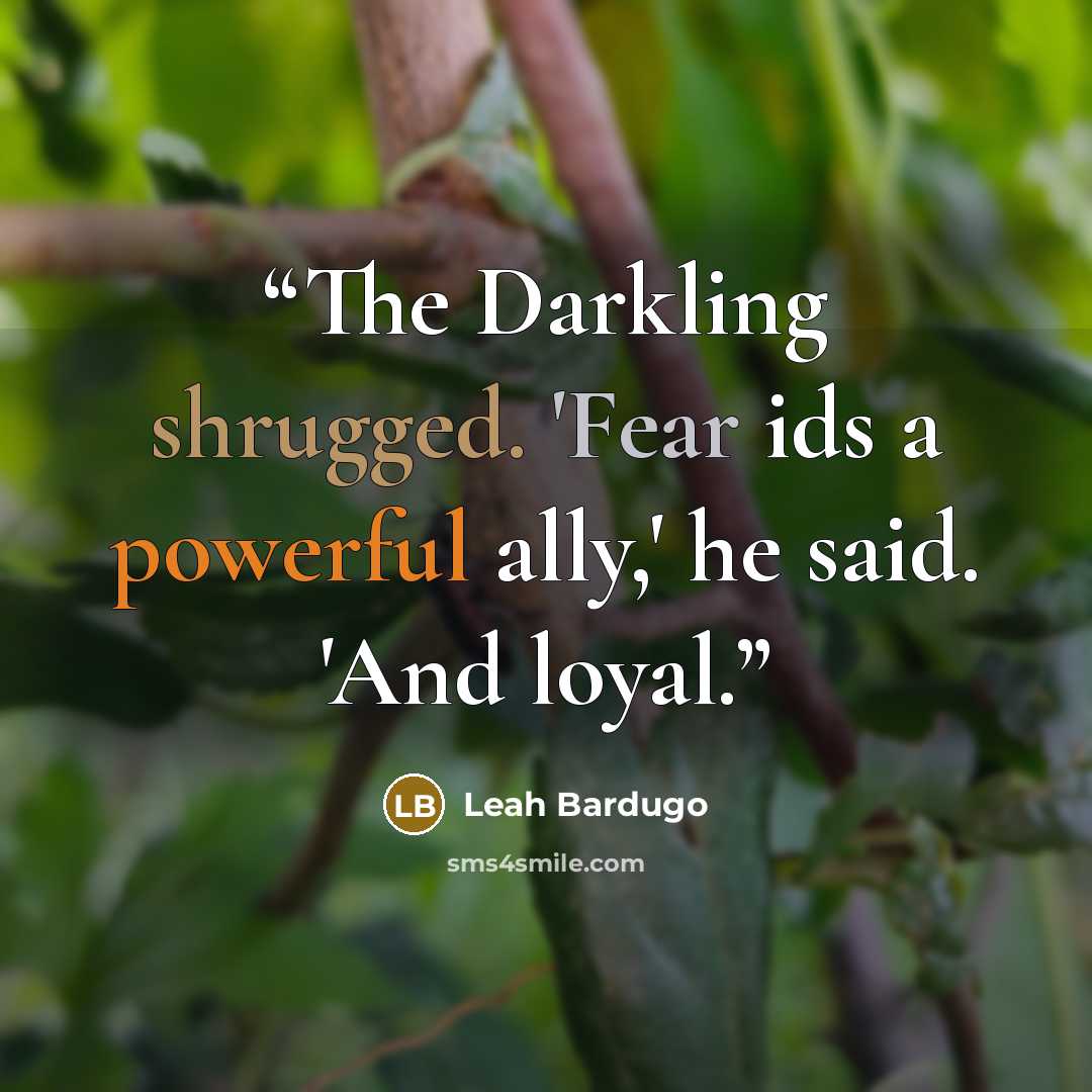 “The Darkling shrugged. 'Fear ids a powerful ally,' he said. 'And loyal.” quote by Leah Bardugo