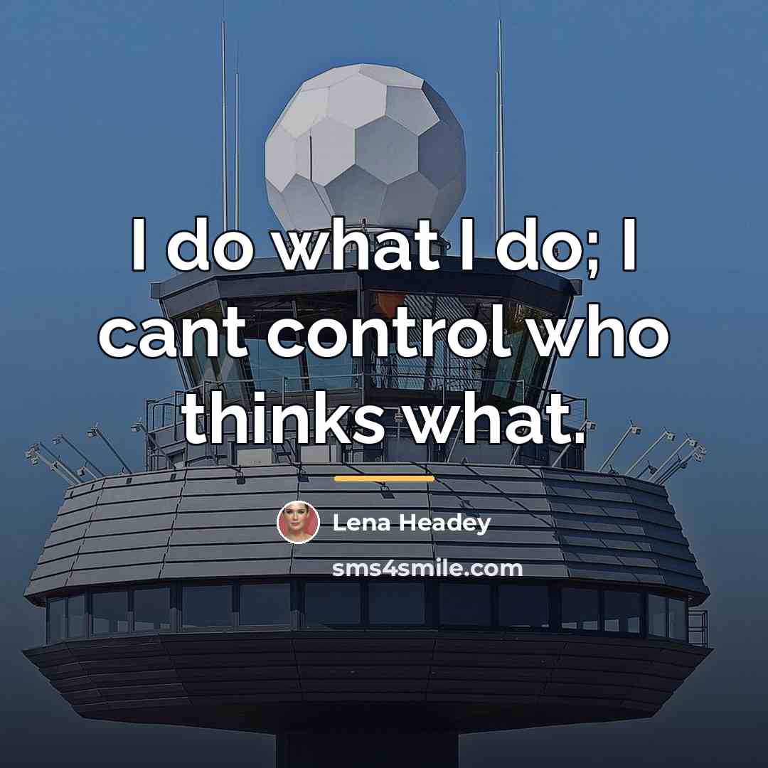 “I do what I do; I cant control who thinks…” quote by Lena Headey