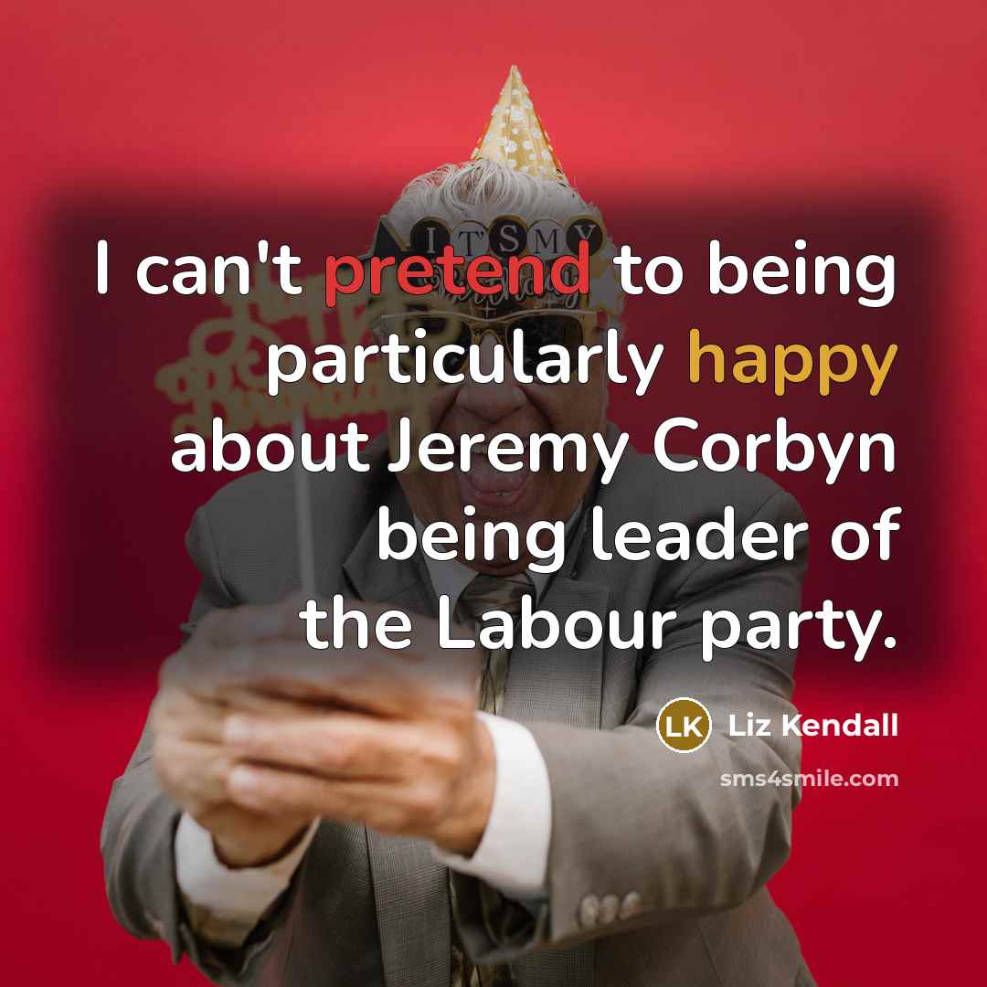 “I can't pretend to being particularly happy about Jeremy Corbyn…” quote by Liz Kendall