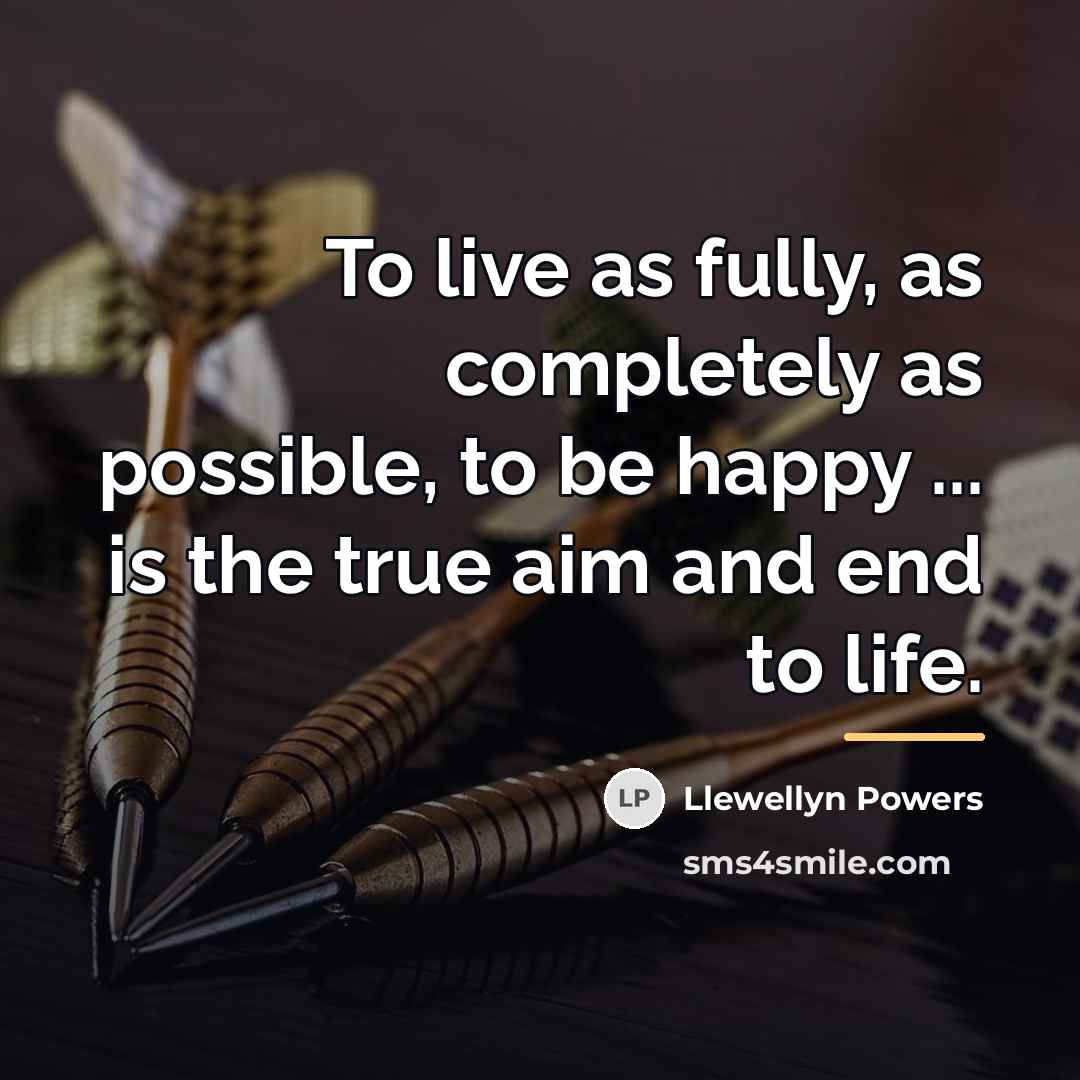 “To live as fully, as completely as possible, to be…” quote by Llewellyn Powers