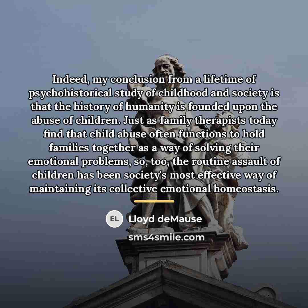 “Indeed, my conclusion from a lifetime of psychohistorical study of…” quote by Lloyd deMause