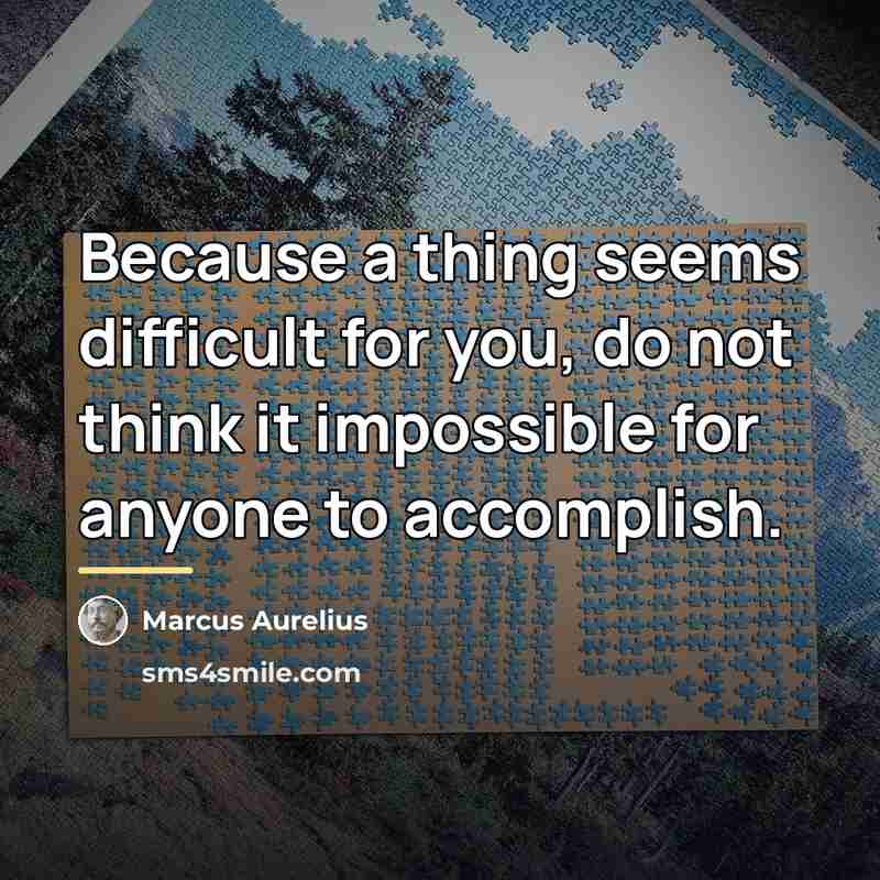 “Because a thing seems difficult for you, do not think…” quote by Marcus Aurelius