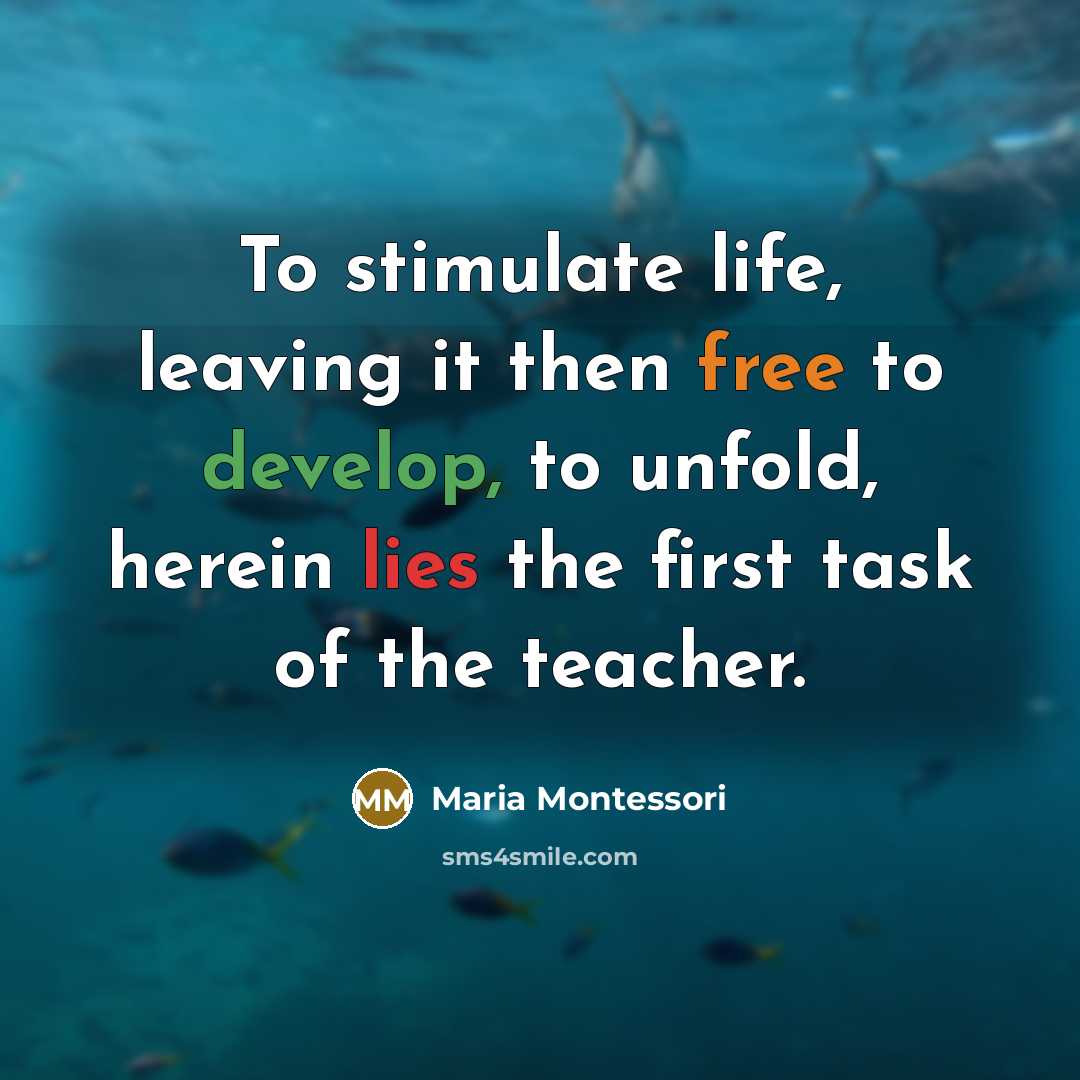 “To stimulate life, leaving it then free to develop, to…” quote by Maria Montessori