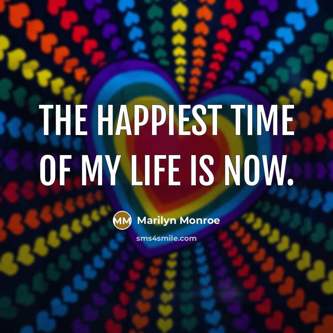 “The happiest time of my life is now.…” quote by Marilyn Monroe