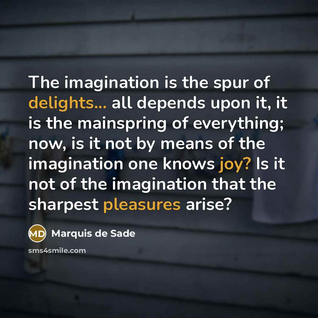 “The imagination is the spur of delights... all depends upon…” quote by Marquis de Sade