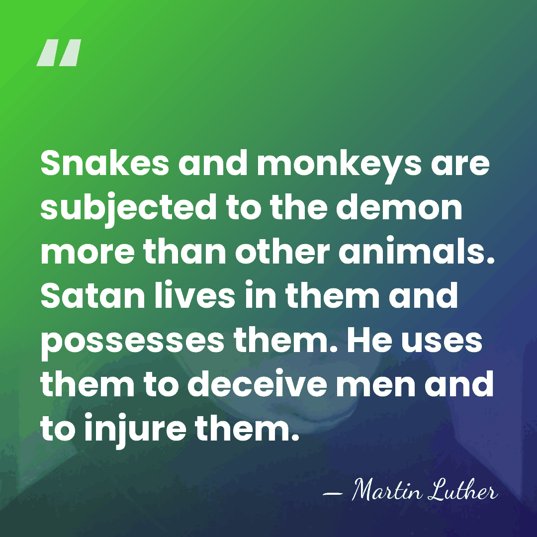 Snakes and monkeys are subjected to the demon more than other animals.&hellip; - Martin Luther