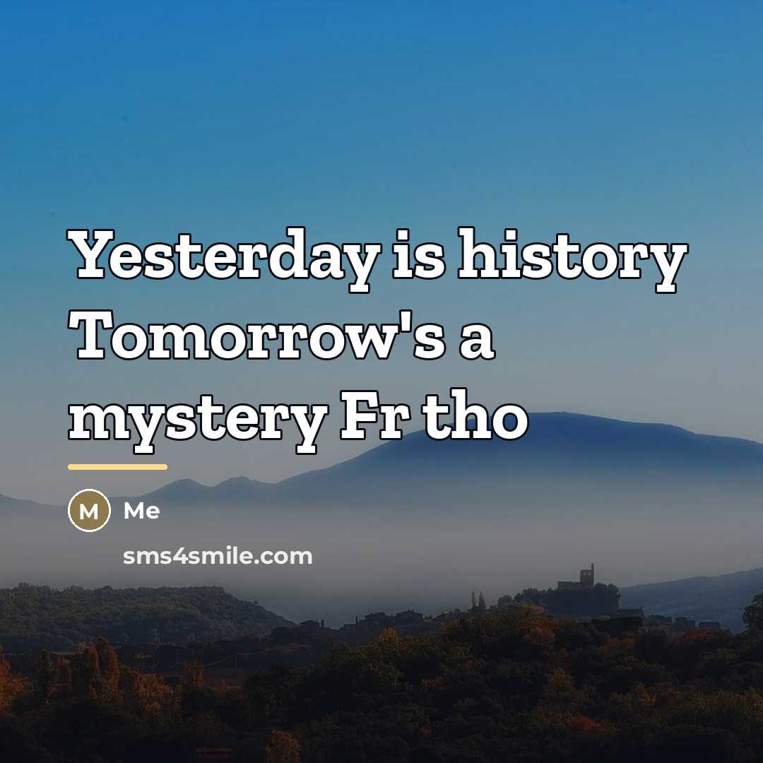 “Yesterday is history Tomorrow's a mystery Fr tho…” quote by Me